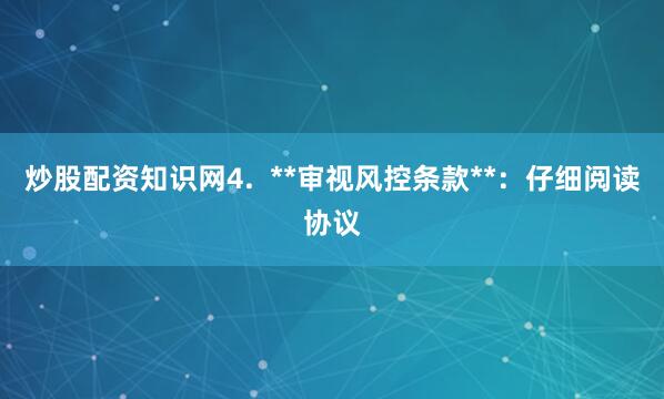 炒股配资知识网4.  **审视风控条款**：仔细阅读协议